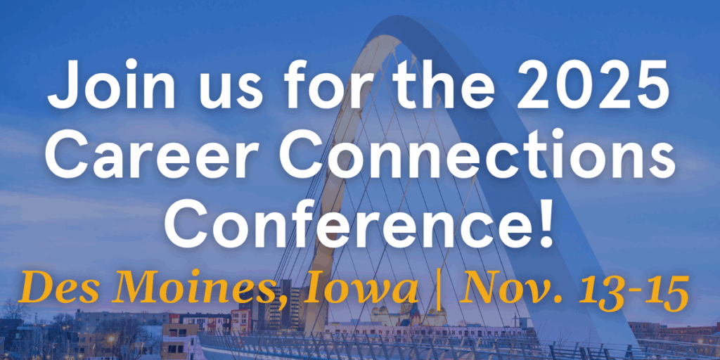 Text reads: Join us for the 2025 Career Connections Conference! Des Moines, Iowa | Nov. 13-15 over a backdrop of a large white arched bridge and cityscape in Des Moines.